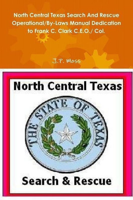 North Central Texas Search and Rescue Operational/by-Laws Manual Dedication to Frank C. Clark C.E.O./ Col.(English, Paperback, Moss J.P.)