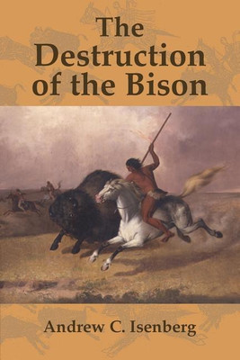 The Destruction of the Bison(English, Paperback, Isenberg Andrew C.)
