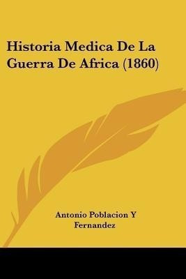 Historia Medica De La Guerra De Africa (1860)(Spanish, Paperback, Fernandez Antonio Poblacion y)