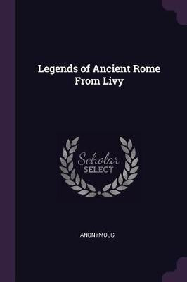 Legends of Ancient Rome From Livy(English, Paperback, Anonymous)