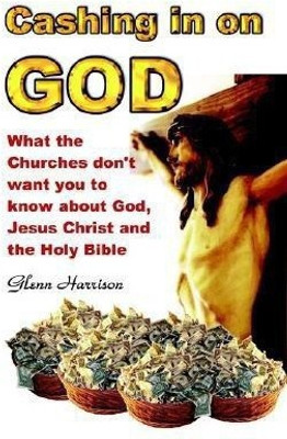 Cashing in on God... What the Churches Don't Want You to Know About God, Jesus Christ and the Holy Bible.(English, Paperback, Harrison Glenn)