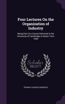 Four Lectures On the Organization of Industry(English, Hardcover, Banfield Thomas Charles)