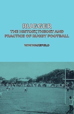 Rugger - The History, Theory And Practice Of Rugby Football(English, Hardcover, Wakefield W.W.)