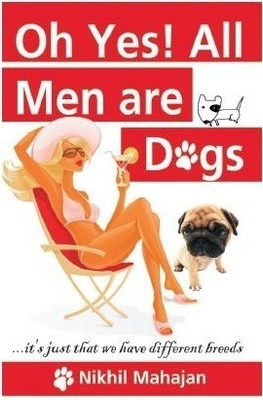 Ohh Yes! All Men are Dogs  - It Just that We have Different Breeds(English, Paperback, Mahajan Nikhil)