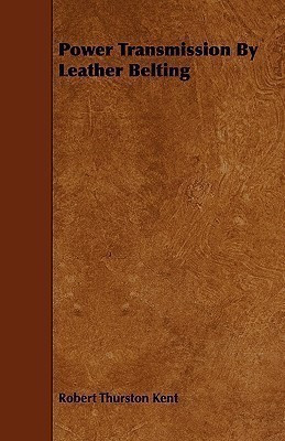 Power Transmission By Leather Belting(English, Paperback, Kent Robert Thurston)