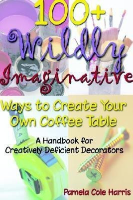 100+ Wildly Imaginative Ways to Create Your Own Coffee Table(English, Paperback, unknown)