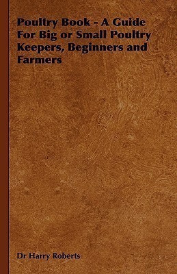Poultry Book - A Guide For Big or Small Poultry Keepers, Beginners and Farmers(English, Paperback, Roberts Dr Harry)