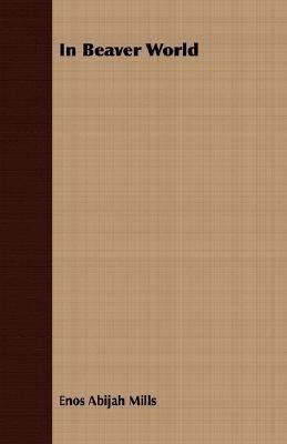 In Beaver World(English, Paperback, Mills Enos Abijah)