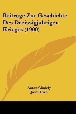 Beitrage Zur Geschichte Des Dreissigjahrigen Krieges (1900)(German, Paperback, Gindely Anton)