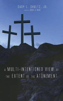 A Multi-Intentioned View of the Extent of the Atonement(English, Hardcover, Shultz Gary L)