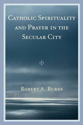 Catholic Spirituality and Prayer in the Secular City(English, Electronic book text, Burns Robert A)