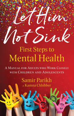 LET HIM NOT SINK  - THE FIRST STEPS TO MENTAL HEALTH A Manual for Adults who Work Closely with Children and Adolescents(English, Paperback, Parikh Samir)