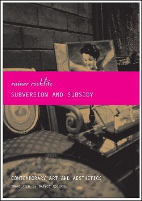 Subversion and Subsidy - Contemporary Art and Aesthetics  - Contemporary Art and Aesthetics(English, Paperback, Rochlitz Rainer)
