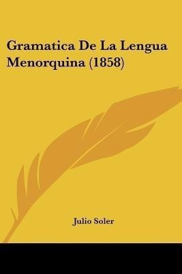Gramatica De La Lengua Menorquina (1858)(Spanish, Paperback, Soler Julio)
