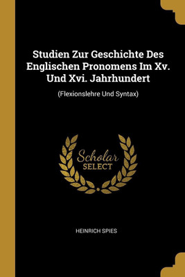 Studien Zur Geschichte Des Englischen Pronomens Im Xv. Und Xvi. Jahrhundert(German, Paperback, Spies Heinrich)