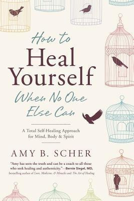 How to Heal Yourself When No One Else Can(English, Paperback, Scher Amy B.)