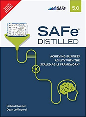 SAFe 5.0 Distilled: Achieving Business Agility with the Scaled Agile Framework(Paperback, Dean Leffingwiell Richard Knaster)