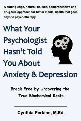 What Your Psychologist Hasn't Told You About Anxiety & Depression(English, Paperback, Perkins M.Ed. Cynthia)