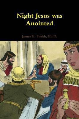 Night Jesus was Anointed(English, Paperback, Smith Ph.D., James E.)
