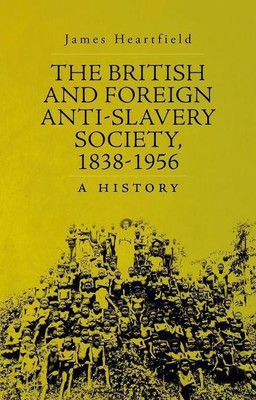 The British and Foreign Anti-Slavery Society, 1838-1956(English, Hardcover, Heartfield James)