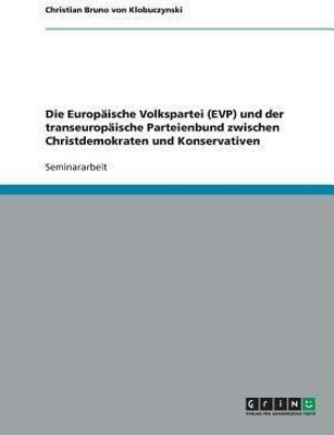 Die Europaische Volkspartei (EVP) und der transeuropaische Parteienbund zwischen Christdemokraten und Konservativen(German, Paperback, Von Klobuczynski Christian Bruno)