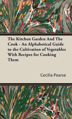 The Kitchen Garden And The Cook - An Alphabetical Guide to the Cultivation of Vegetables With Recipes for Cooking Them(English, Hardcover, Pearse Cecilia, Maria)