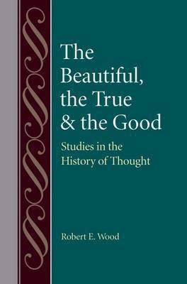 The Beautiful, the True and the Good(English, Hardcover, Wood Robert E.)
