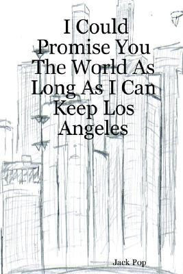 I Could Promise You The World As Long As I Can Keep Los Angeles(English, Paperback, Pop Jack)