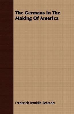 The Germans In The Making Of America(English, Paperback, Schrader Frederick Franklin)