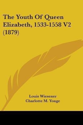 The Youth Of Queen Elizabeth, 1533-1558 V2 (1879)(English, Paperback, Wiesener Louis)