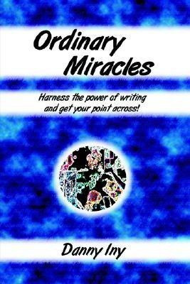 Ordinary Miracles - Harness the Power of Writing and Get Your Point Across!(English, Paperback, Iny Danny)