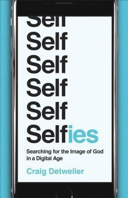 Selfies - Searching for the Image of God in a Digital Age(English, Paperback, Detweiler Craig)