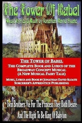 The Tower of Babel: the Complete Book and Lyrics of the Broadway Concept Musical (A New Musical Fairy Tale)(English, Paperback, Sloate Jonathan David)