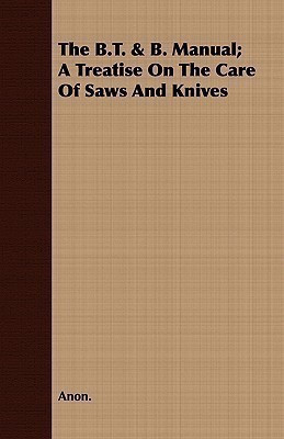The B.T. & B. Manual; A Treatise On The Care Of Saws And Knives(English, Paperback, Anon.)