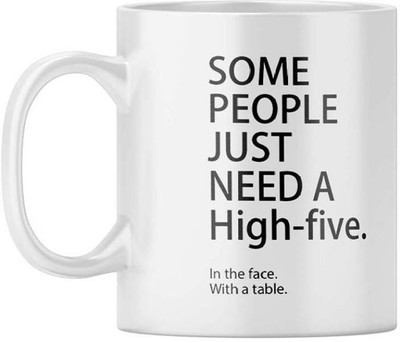 MM9E Some People Just Need A High Five , In The Face With A Table Printed Ceramic Coffee Mug(330 ml)