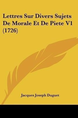 Lettres Sur Divers Sujets De Morale Et De Piete V1 (1726)(French, Paperback, Duguet Jacques Joseph)