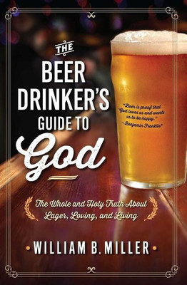 The Beer Drinker's Guide to God(English, Paperback, Miller William B.)