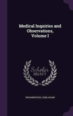 Medical Inquiries and Observations, Volume I(English, Hardcover, Rush Benjamin)