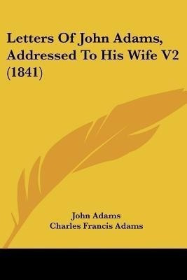 Letters Of John Adams, Addressed To His Wife V2 (1841)(English, Paperback, Adams John)