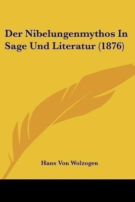 Der Nibelungenmythos In Sage Und Literatur (1876)(German, Paperback, Wolzogen Hans Von)