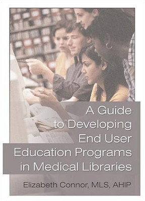 A Guide to Developing End User Education Programs in Medical Libraries(English, Hardcover, Connor Elizabeth)