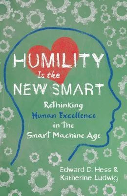 Humility Is the New Smart: Rethinking Human Excellence in the Smart Machine Age(English, Hardcover, HESS)