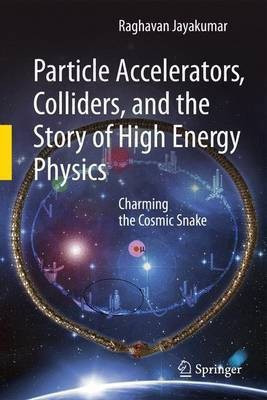 Particle Accelerators, Colliders, and the Story of High Energy Physics(English, Paperback, Jayakumar Raghavan)