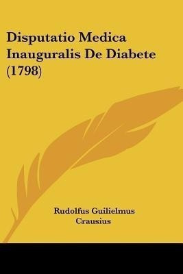 Disputatio Medica Inauguralis De Diabete (1798)(Latin, Paperback, Crausius Rudolfus Guilielmus)