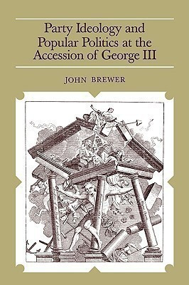 Party Ideology and Popular Politics at the Accession of George III(English, Paperback, Brewer John)