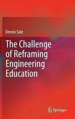 The Challenge of Reframing Engineering Education(English, Hardcover, Sale Dennis)