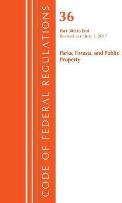 Code of Federal Regulations, Title 36 Parks, Forests, and Public Property 300-End, Revised as of July 1, 2017(English, Paperback, Office Of The Federal Register (U.S.))