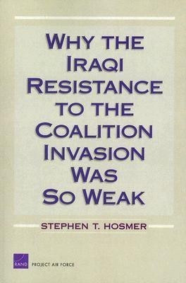 Why the Iraqi Resistance to the Coalition Invasion Was So Weak(English, Paperback, Hosmer Stephen T.)