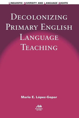 Decolonizing Primary English Language Teaching(English, Hardcover, Lopez-Gopar Mario E.)