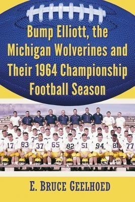 Bump Elliott, the Michigan Wolverines and Their 1964 Championship Football Season(English, Paperback, Geelhoed E. Bruce)